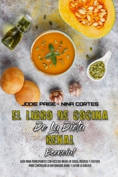 Paperback El Libro De Cocina De La Dieta Renal Esencial: Guía Para Principiantes Con Recetas Bajas En Sodio, Potasio Y Fósforo Para Controlar La Enfermedad Rena [Spanish] Book