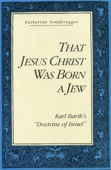 Hardcover That Jesus Christ Was Born a Jew: Karl Barth's "Doctrine of Israel" Book