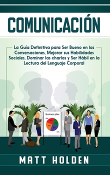 Hardcover Comunicación: La Guía Definitiva para Ser Bueno en las Conversaciones, Mejorar sus Habilidades Sociales, Dominar las charlas y Ser H [Spanish] Book