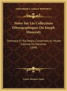 Hardcover Notes Sur Les Collections Ethnographiques Du Joseph Muneraty: Orenoque Et Rio Negro, Conservees Au Musee Colonial De Marseille (1898) [French] Book