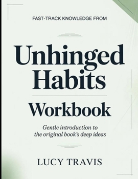 Paperback Fast-Track Knowledge From Unhinged Habits: Gentle Introduction To The Original Book's Deep Ideas Book
