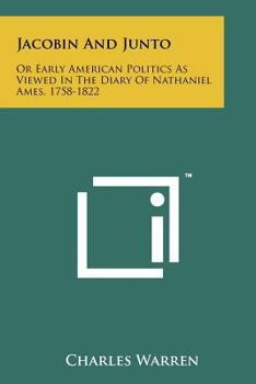 Paperback Jacobin and Junto: Or Early American Politics as Viewed in the Diary of Nathaniel Ames, 1758-1822 Book
