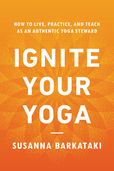 Paperback Ignite Your Yoga: How to Live, Practice, and Teach as an Authentic Yoga Steward Book