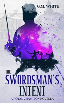 The Swordsman's Intent: A Royal Champion Novella - Book #0.5 of the Royal Champion