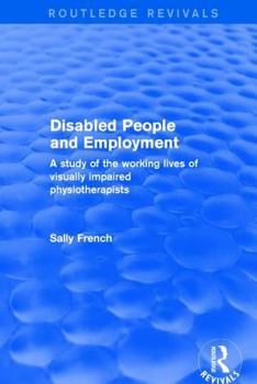 Hardcover Disabled People and Employment: A Study of the Working Lives of Visually Impaired Physiotherapists Book