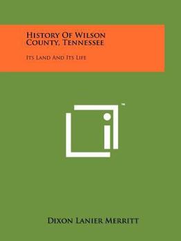 Paperback History Of Wilson County, Tennessee: Its Land And Its Life Book