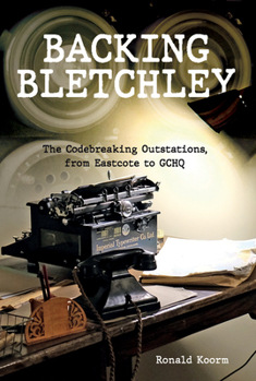 Hardcover Backing Bletchley: The Codebreaking Outstations, from Eastcote to Gchq Book