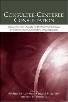 Hardcover Consultee-Centered Consultation: Improving the Quality of Professional Services in Schools and Community Organizations Book