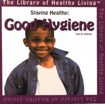 Staying Healthy: Good Hygiene (The Library of Healthy Living)