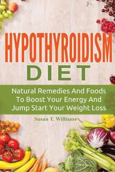 Paperback Hypothyroidism Diet: Natural Remedies And Foods To Boost Your Energy And Jump Start Your Weight Loss Book