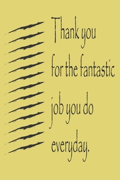 Thank you for the fantastic job you do everyday ;best gift Birthday/Valentine's Day/Anniversary for friendS , FAMILY. Notebook , Journal to Write ... gift, 120 pages, 6x9 , soft Cover , mat