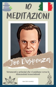 Joe Dispenza: 10 Meditazioni: Strumenti e principi che vi guidano verso le dimensioni trascendenti