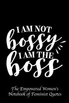 I Am Not Bossy I Am the Boss: Empowered Women's Book of Feminist Quotes