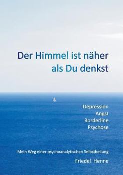 Paperback Der Himmel ist näher als du denkst: Depression Angst Borderline Psychose - Mein Weg einer psychoanalytischen Selbstheilung [German] Book
