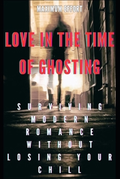 Paperback Love in the Time of Ghosting: Surviving Modern Romance Without Losing Your Chill Book