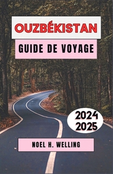 OUZBÉKISTAN GUIDE DE VOYAGE 2024-2025: Découvrez des trésors intemporels, des joyaux cachés et des expériences authentiques au cœur de l'Asie centrale (French Edition)
