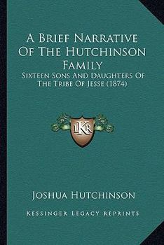 Paperback A Brief Narrative Of The Hutchinson Family: Sixteen Sons And Daughters Of The Tribe Of Jesse (1874) Book