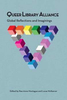 Queer Library Alliance: Global Reflections and Imaginings - Book  of the Gender and Sexuality in Information Studies
