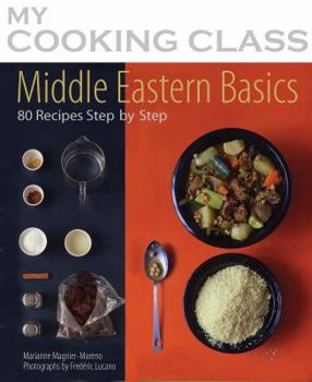 Middle Eastern Basics: 70 Recipes Illustrated Step by Step - Book  of the My Cooking Class