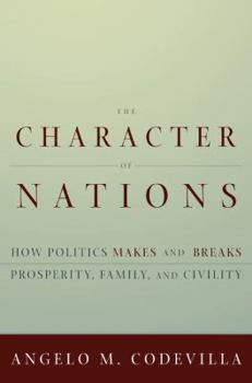 Paperback The Character of Nations: How Politics Makes and Breaks Prosperity, Family, and Civility Book