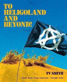 To Heligoland and Beyond!: Punk Rock Tour Diaries: Volume 4