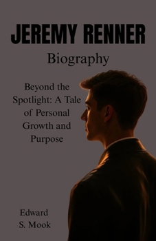 JEREMY RENNER BIOGRAPHY: Beyond the Spotlight: A Tale of Personal Growth and Purpose