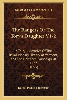 Paperback The Rangers Or The Tory's Daughter V1-2: A Tale, Illustrative Of The Revolutionary History Of Vermont, And The Northern Campaign Of 1777 (1855) Book