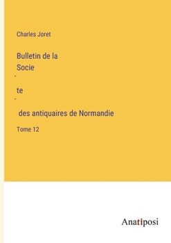 Paperback Bulletin de la Socie&#769;te&#769; des antiquaires de Normandie: Tome 12 [French] Book