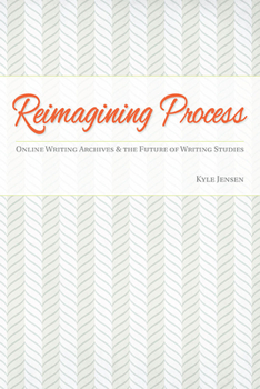 Paperback Reimagining Process: Online Writing Archives and the Future of Writing Studies Book