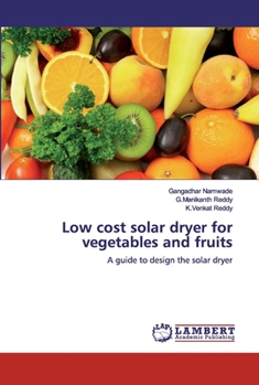 Low cost solar dryer for vegetables and fruits: A guide to design the solar dryer