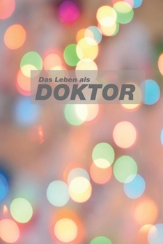 Das Leben eines Doktor: Liniertes Journal für Absolventen, Doktortitel, Doktoranten | Geschenkidee zum Abschluß, Abschluss, Jubiläum, Rente (German Edition)
