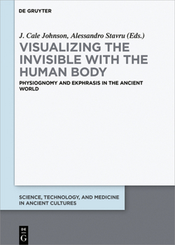 Hardcover Visualizing the Invisible with the Human Body: Physiognomy and Ekphrasis in the Ancient World Book