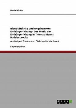 Paperback Identitätskrise und ungehemmte Entbürgerlichung - Das Motiv der Entbürgerlichung in Thomas Manns Buddenbrooks: Am Beispiel Thomas und Christian Budden [German] Book