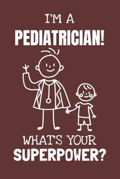 I'm a Pediatrician! What's Your Superpower?: Lined Journal, 100 Pages, 6 x 9, Blank Actor Journal To Write In, Gift for Co-Workers, Colleagues, Boss, Friends or Family Gift Red