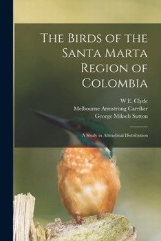 Paperback The Birds of the Santa Marta Region of Colombia: A Study in Altitudinal Distribution Book