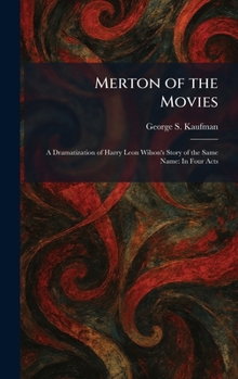 Merton of the Movies: A Dramatization of Harry Leon Wilson's Story of the Same Name: In Four Acts