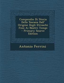 Paperback Compendio Di Storia Della Toscana Dall' Origine Degli Etruschi Fino AI Nostri Tempi - Primary Source Edition [Italian] Book