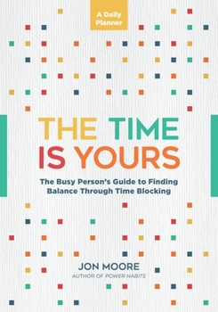 Paperback The Time Is Yours: A Daily Planner: The Busy Person's Guide to Finding Balance Through Time Blocking Book