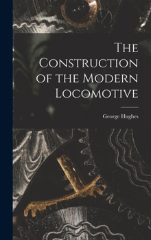 Hardcover The Construction of the Modern Locomotive Book