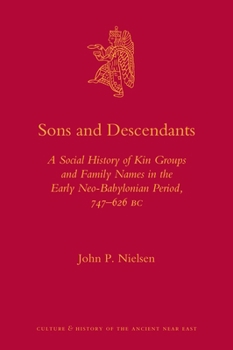 Sons and Descendants: A Social History of Kin Groups and Family Names in the Early Neo-Babylonian Period, 747-626 BC - Book #43 of the Culture and History of the Ancient Near East