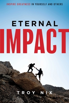 Eternal Impact: Inspire Greatness In Yourself And Others