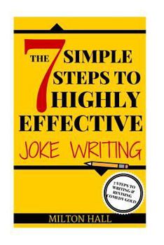 Paperback The 7 Simple Steps To Highly Effective Joke Writing: 7 Steps To Writing And Revising Comedy Gold Book