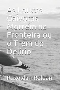 As Loucas Gaivotas Morrem na Fronteira ou o Trem do Delírio