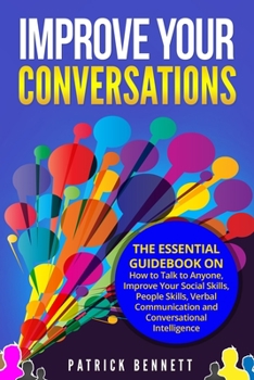 Paperback Improve Your Conversations: The Essential Guidebook on How to Talk to Anyone, Improve Your Social Skills, People Skills, Verbal Communication and Book