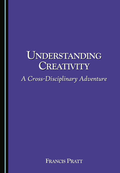 Hardcover Understanding Creativity: A Cross-Disciplinary Adventure Book