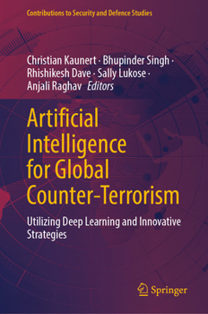 Artificial Intelligence for Global Counter-Terrorism: Utilizing Deep Learning and Innovative Strategies (Contributions to Security and Defence Studies)