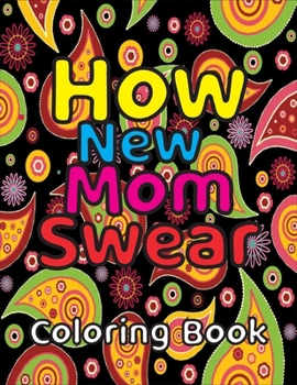 How New Mom Swear Coloring Book: A Funny Coloring Book With Cool Pattern and Clean Swear Words .