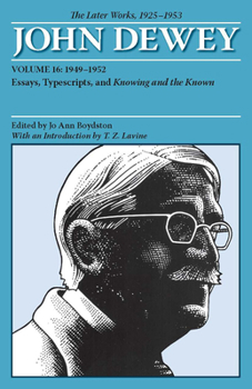 Paperback The Later Works of John Dewey, Volume 16, 1925 - 1953: 1949 - 1952, Essays, Typescripts, and Knowing and the Known Volume 16 Book