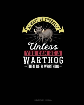 Paperback Always Be Yourself Unless You Can Be A Warthog Then Be A Warthog: Bible Study Journal Book