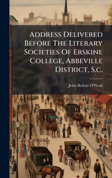 Hardcover Address Delivered Before The Literary Societies Of Erskine College, Abbeville District, S.c. Book